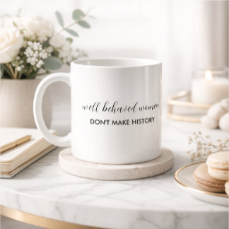 Well Behaved Women Don't Make History Quote Koffiemok