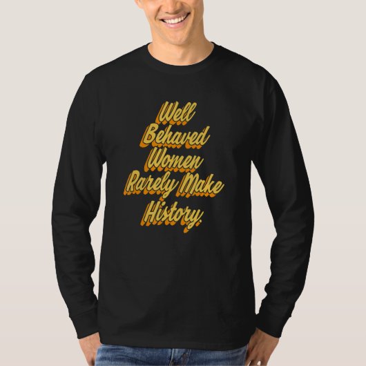 Well Behaved Women Rarely Make History Feminism Sa T-shirt (Voorkant)