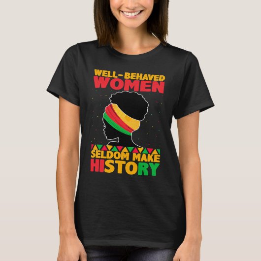 Well Behaved Women Seldom Make History Black Hist T-shirt (Voorkant)