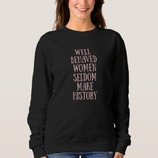 Well Behaved Women Seldom Make History Feminist 1 Trui