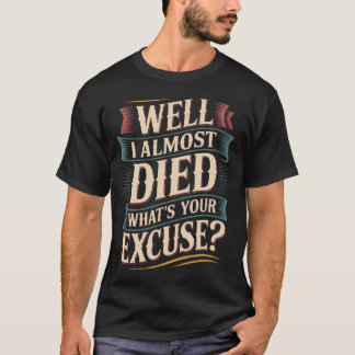 Well I Almost Died What'S Your Excuse Thrill Sarca T-shirt