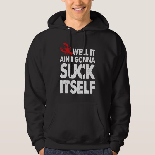 Well It Aint Gonna Suck Itself Crawfish  Party Hoodie (Voorkant)