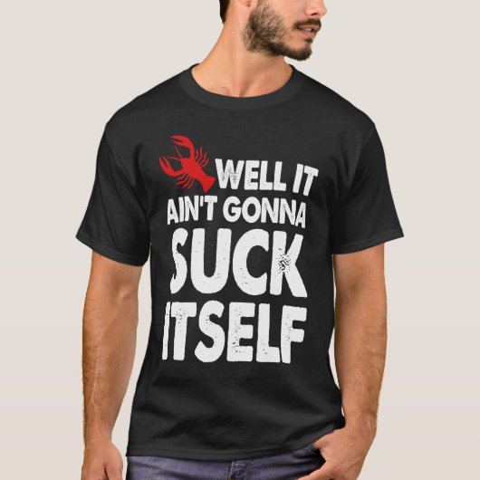 Well It Aint Gonna Suck Itself Crawfish  Party T-shirt (Voorkant)