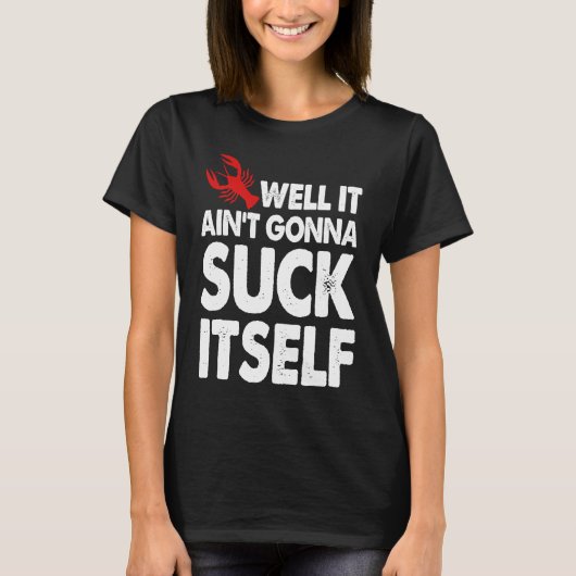 Well It Aint Gonna Suck Itself Crawfish  Party T-shirt (Voorkant)