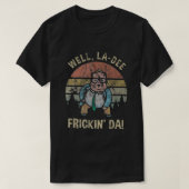 Well La Dee Frickin Da T-shirt (Design voorkant)