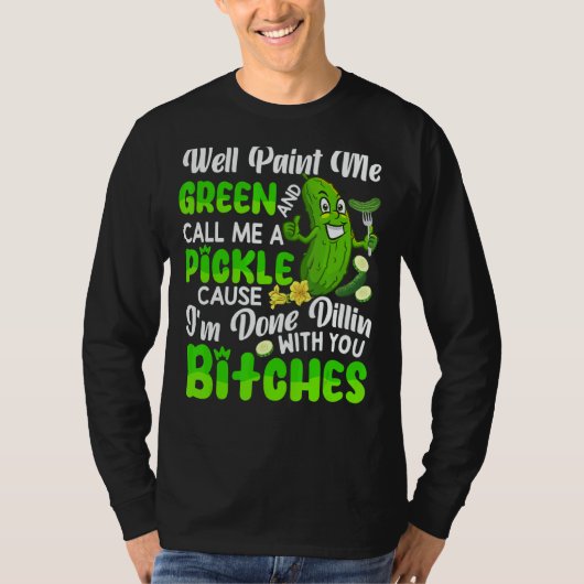 Well Paint Me Green And Call Me A Pickle Cucumber T-shirt (Voorkant)