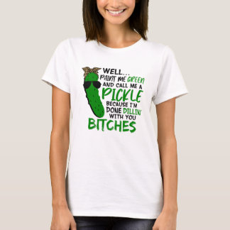 Well Paint Me Green And Call Me A Pickle F T-shirt