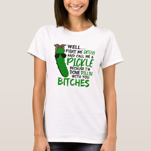 Well Paint Me Green And Call Me A Pickle  F T-shirt (Voorkant)