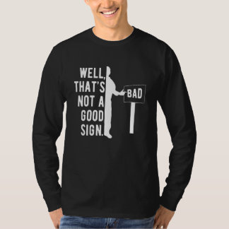 Well That's Not A Good Sign Sarcastic Dad Joke Hu T-shirt