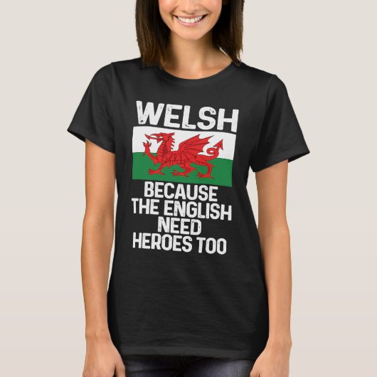 Welsh Because The English Need Heroes Too Wales T-shirt (Voorkant)