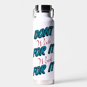 "Wens het niet, werk eraan" waterfles