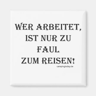 Wer arbeitet ist nur zu faul zum Reisen Magneet