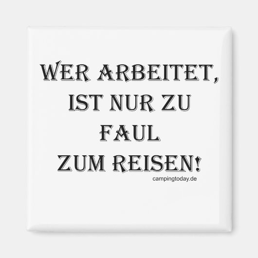 Wer arbeitet ist nur zu faul zum Reisen Magneet