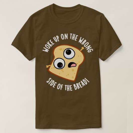 Werd wakker aan de verkeerde kant van het brood gr t-shirt (Design voorkant)