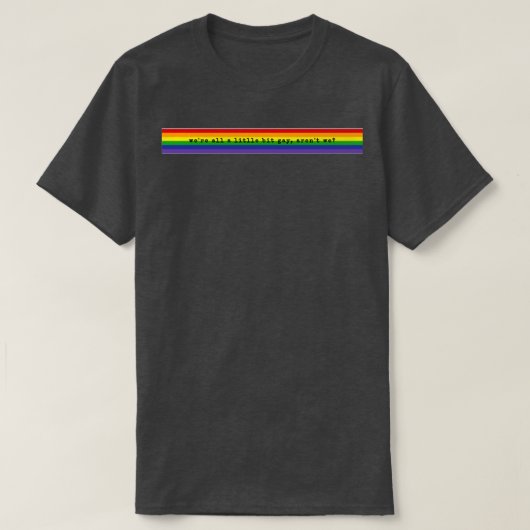 were all a little bit gay arent we t-shirt (Design voorkant)