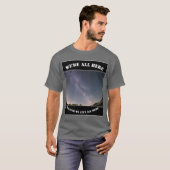 We're All Here Because We Ain't All There T-shirt (Voorkant volledig)