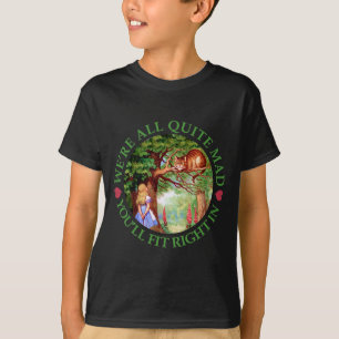 We're All Quite Mad, You'll Fit Right In! T-shirt