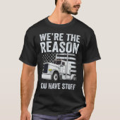 We're the Reason You Have Stuff Truck Driver Ameri T-shirt (Voorkant)
