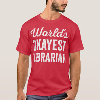 Wereldwerelden Okayest Librarian Funny Sarcastic B T-shirt