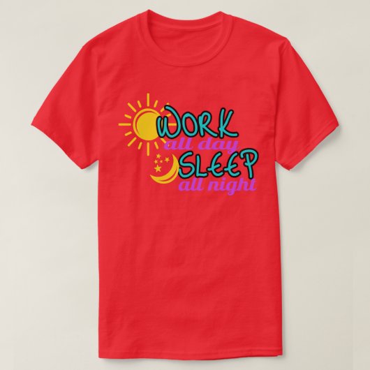 Werk de hele dag slaap de hele nacht t-shirt (Design voorkant)