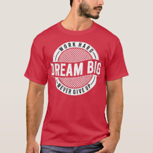 Werk hard Droom groot Geef nooit op Motivatie T-shirt