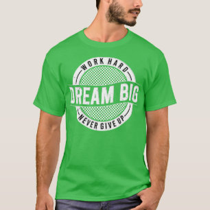 Werk hard Droom groot Geef nooit op Motivatie T-shirt