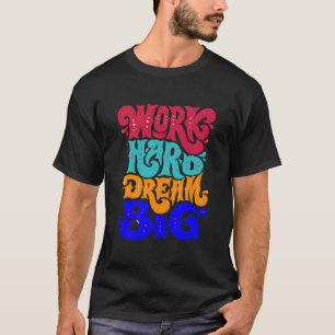 werk hard, droom groot t-shirt