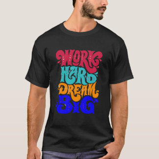 werk hard, droom groot t-shirt