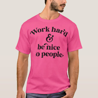 Werk hard en wees aardig tegen mensen t-shirt