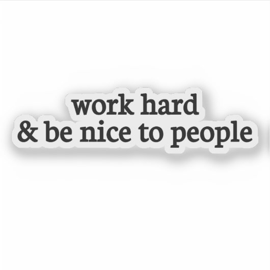 Werk hard en wees aardig tegen mensen, wees aardig sticker (Voorkant)