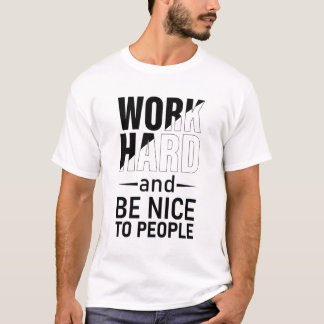 Werk hard en wees aardig voor mensen motivatie t-shirt