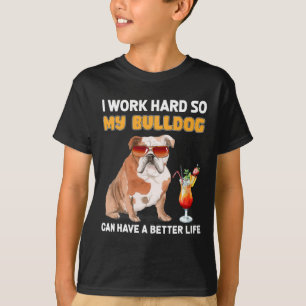 Werk hard zodat mijn buldog een beter leven kan he t-shirt