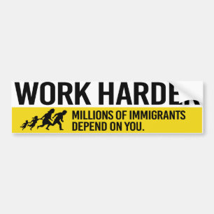 Werk harder - Miljoenen immigranten zijn van u afh Bumpersticker