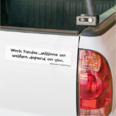 Werk harder...miljoenen mensen zijn afhankelijk va bumpersticker (Op Truck)