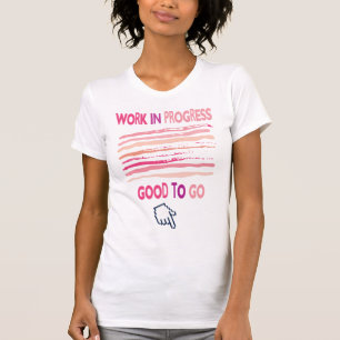 WERK IN VOORUITGANG, GOED OM TE GAAN T-SHIRT