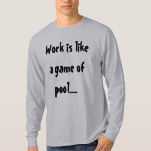 Werk is als een potje pool grappige humor t-shirt