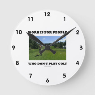 Werk is voor mensen die geen golf spelen ronde klok