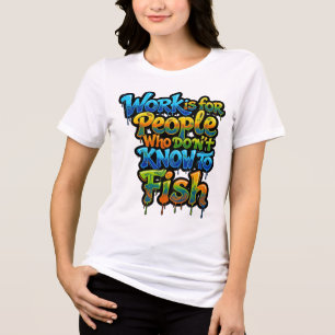 Werk is voor Mensen Die Niet Grappig Vissen Tri-Blend Shirt