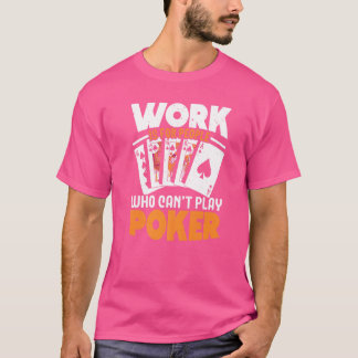 Werk is voor mensen die niet kunnen spelen Poker C T-shirt