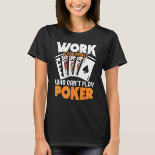 Werk is voor mensen die niet kunnen spelen Poker C T-shirt