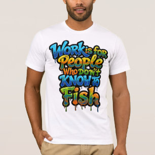 Werk is voor mensen die niet weten dat vissen grap t-shirt