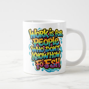 Werk is voor Mensen Die Niet Weten Hoe Te Vissen F Grote Koffiekop