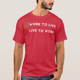 Werk om te leven, niet om te werken t-shirt