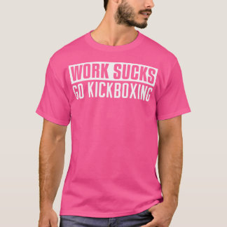 Werk Sucks Go Kickboksen Grappig Kickboksen T-shirt