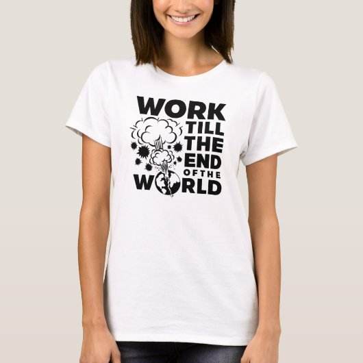 Werk tot het einde van de wereld t-shirt (Voorkant)