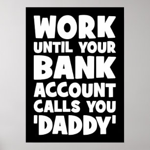 Werk totdat je bankrekening je papa noemt poster