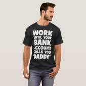 Werk totdat je bankrekening je papa noemt t-shirt (Voorkant volledig)