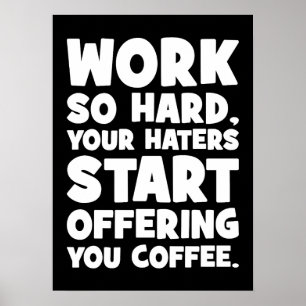 Werk zo hard dat je haters je koffie gaan aanbiede poster