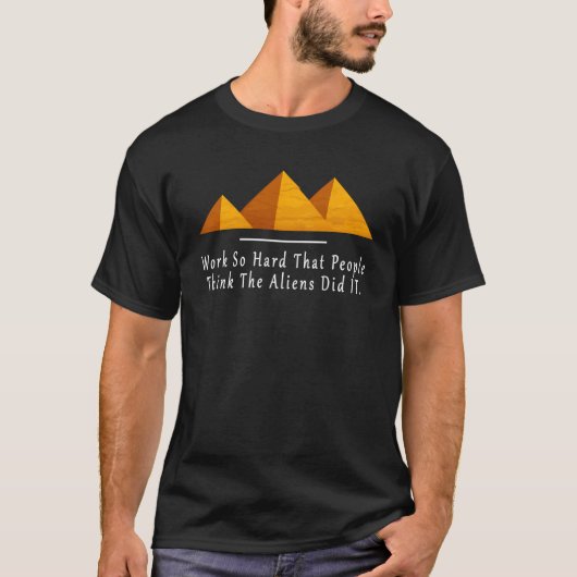 Werk zo hard dat mensen denken dat de buitenaardse t-shirt (Voorkant)