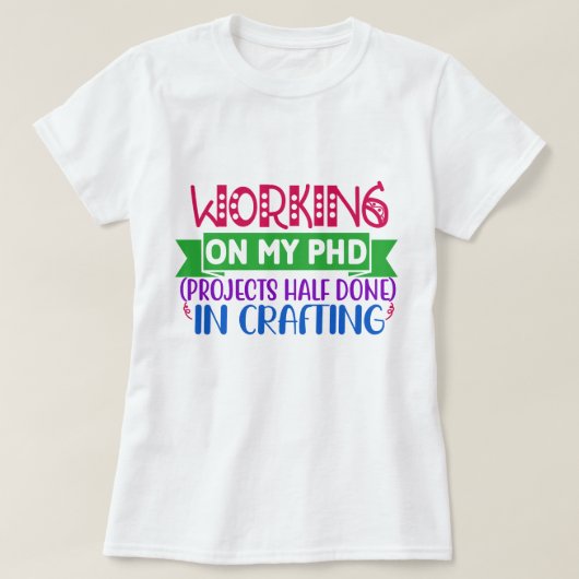 Werken aan mijn PHD (Projecten Half Klaar) Craftin T-shirt (Design voorkant)